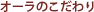 オーラのこだわり