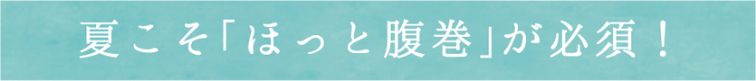 夏こそ「ほっと腹巻」が必須！