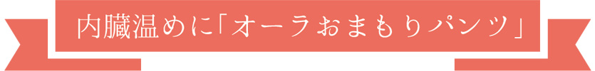 内臓温めに「オーラおまもりパンツ」