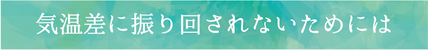 気温差に振り回されないためには